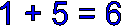 1 + 5 = 6