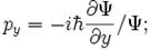\! {p}_y = -i \hbar {\partial \Psi \over\partial y} / \Psi ; 