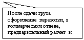Прямоугольная выноска: После сдачи груза оформ-ление перевозки, в ком-мерческом отделе, предва-рительный расчет и т.д.