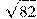 \sqrt{82}