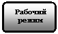 Блок-схема: альтернативный процесс: Рабочий
режим