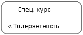 Скругленный прямоугольник: Спец. курс
« Толерантность
