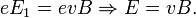 eE_1=evB\Rightarrow E=vB.