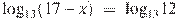 {{\log }_{13}}(17-x)~=~{{\log }_{13}}12