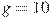 g=10