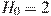 H_0 = 2