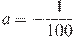 a = - \frac{1}{{100}} 