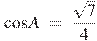 \cos A~=~\frac{\sqrt{7}}{4}