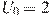 U_0 = 2