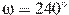 \omega = 240^\circ