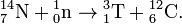 \mathrm{{}^{14}_{7}N} + \mathrm{{}^{1}_{0}n} \rightarrow \mathrm{{}^{3}_{1}T}+ \mathrm{{}^{12}_{6}C}.