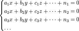 \begin{cases}
a_{1}x + b_{1}y + c_{1}z + \dots + n_{1} = 0 \\
a_{2}x + b_{2}y + c_{2}z + \dots + n_{2} = 0 \\
a_{3}x + b_{3}y + c_{3}z + \dots + n_{3} = 0 \\
\dots\\
\end{cases}
