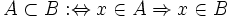 A \subset B :\Leftrightarrow x \in A \Rightarrow x \in B
