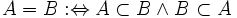 A = B :\Leftrightarrow A \subset B \land B \subset A