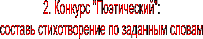 2. Конкурс "Поэтический":
составь стихотворение по заданным словам