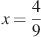 x=\frac{4}{9}