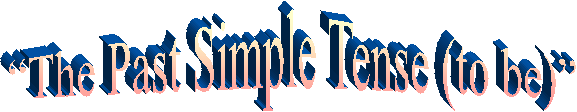 “The Past Simple Tense (to be)”