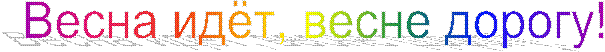 Весна идёт, весне дорогу!