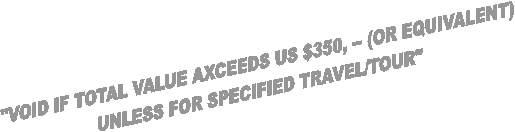 "VOID IF TOTAL VALUE AXCEEDS US $350, -- (OR EQUIVALENT) 

UNLESS FOR SPECIFIED TRAVEL/TOUR"