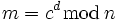 m=c^d\bmod\,n \,