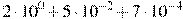 2\cdot10^{0}+5\cdot10^{-2}+7\cdot10^{-4}