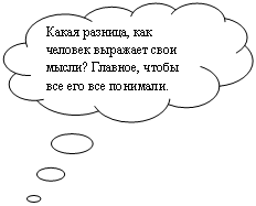 Выноска-облако: Какая разница, как человек выражает свои мысли? Главное, чтобы все его все понимали.