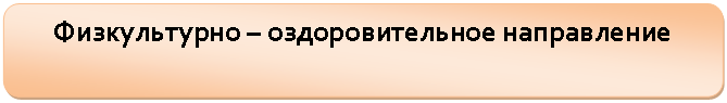 Скругленный прямоугольник: Физкультурно – оздоровительное направление