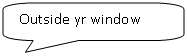 Скругленная прямоугольная выноска: Outside yr window