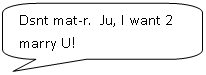 Скругленная прямоугольная выноска: Dsnt mat-r. Ju, I want 2 marry U!