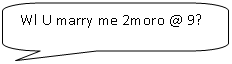 Скругленная прямоугольная выноска: Wl U marry me 2moro @ 9?