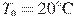 T_{\text{�}} = 20^\circ {\rm{C}}