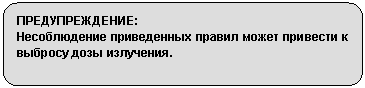 Скругленный прямоугольник: ПРЕДУПРЕЖДЕНИЕ:
Несоблюдение приведенных правил может привести к выбросу дозы излучения.