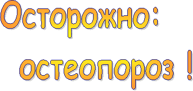 Осторожно:
остеопороз !