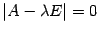 $\displaystyle \vert A-{\lambda}E\vert=0$