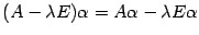 $ {(A-{\lambda}E){\alpha}=A{\alpha}-{\lambda}E{\alpha}}$