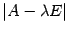 $ {\vert A-{\lambda}E\vert}$