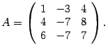 $\displaystyle A=\left(\begin{array}{rrr}1&-3&4\\ 4&-7&8\\ 6&-7&7\end{array}\right).$