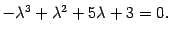 $\displaystyle -{\lambda}^3+{\lambda}^2+5{\lambda}+3=0.$