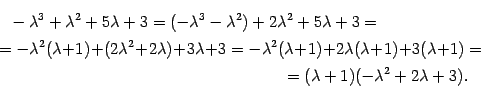 \begin{multline*}
-{\lambda}^3+{\lambda}^2+5{\lambda}+3=(-{\lambda}^3-{\lambda}...
...+3({\lambda}+1)=\\
=({\lambda}+1)(-{\lambda}^2+2{\lambda}+3).
\end{multline*}