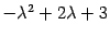 $ {-{\lambda}^2+2{\lambda}+3}$