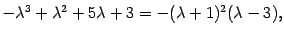 $\displaystyle -{\lambda}^3+{\lambda}^2+5{\lambda}+3=-({\lambda}+1)^2({\lambda}-3),$