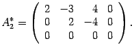$\displaystyle A^*_2=\left(\begin{array}{rrrr}2&-3&4&0\\ 0&2&-4&0\\ 0&0&0&0\end{array}\right).$