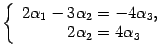 $\displaystyle \left\{\begin{array}{r@{\;=\;}l}2{\alpha}_1-3{\alpha}_2&-4{\alpha}_3,\\
2{\alpha}_2&4{\alpha}_3\end{array}\right.$
