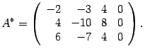 $\displaystyle A^*=\left(\begin{array}{rrrr}-2&-3&4&0\\ 4&-10&8&0\\ 6&-7&4&0\end{array}\right).$