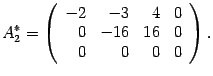 $\displaystyle A^*_2=\left(\begin{array}{rrrr}-2&-3&4&0\\ 0&-16&16&0\\ 0&0&0&0\end{array}\right).$