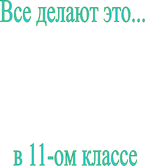 Все делают это...
в 11-ом классе