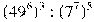 (49^6)^3:(7^7)^5