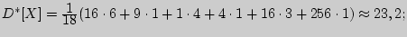 $D^\ast [X] = {\displaystyle 1\over\displaystyle 18}(16 \cdot 6 + 9 \cdot 1 + 1 \cdot 4 + 4 \cdot 1

+ 16 \cdot 3 + 256 \cdot 1) \approx 23,2;$