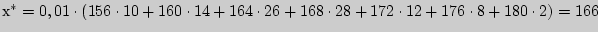 $�^\ast = 0,01 \cdot (156 \cdot 10 + 160 \cdot 14 + 164 \cdot 26 + 168 \cdot

28 + 172 \cdot 12 + 176 \cdot 8 + 180 \cdot 2) = 166$