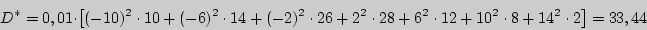 \begin{displaymath}

D^\ast = 0,01 \cdot \left[ {^2 \cdot 10 + ( - 6)^2 \c...

... + 6^2 \cdot 12 + 10^2 \cdot 8 + 14^2 \cdot 2}

\right] = 33,44

\end{displaymath}